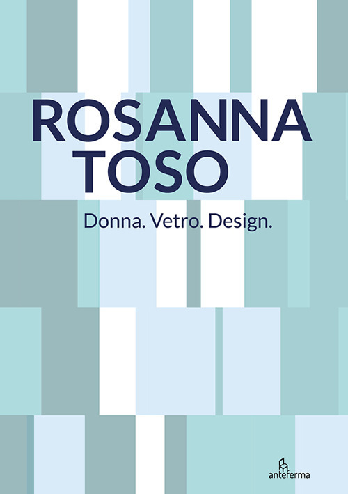 Rosanna Toso. Donna. Vetro. Design.