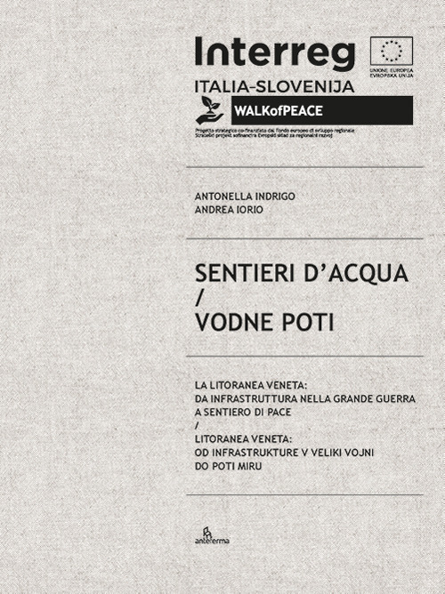 Sentieri d'acqua. La Litoranea veneta: da infrastruttura nella Grande guerra a sentiero di pace-Vodne poti. Litoranea veneta: od infrastrukture v Veliki vojni do poti miru