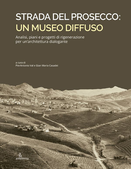 Strada del Prosecco: un museo diffuso. Analisi, piani e progetti di rigenerazione per un'architettura dialogante