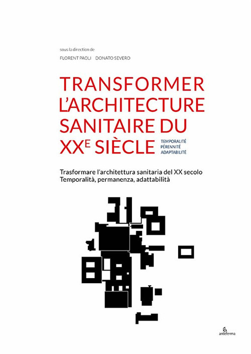 Transformer l'architecture sanitaire du XXe siècle. Temporalité, pérennité, adaptabilité-Trasformare l'architettura sanitaria del XX secolo. Temporalità, permanenza, adattabilità