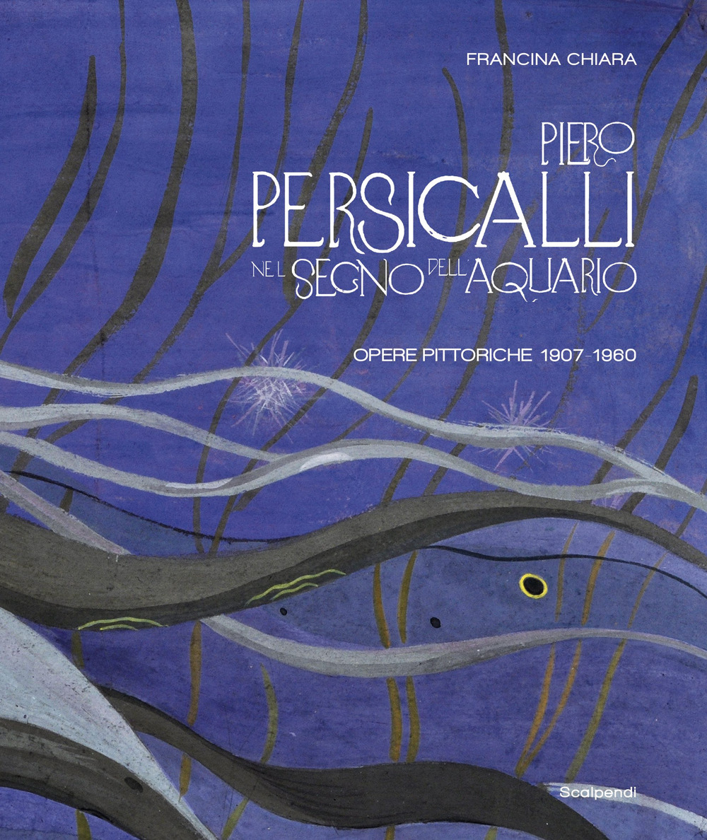 Piero Persicalli. Nel segno dell'Aquario. Opere pittoriche 1907-1960