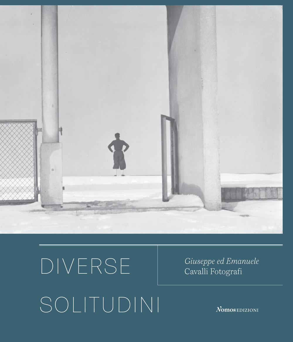 Diverse solitudini. Giuseppe ed Emanuele Cavalli fotografi. Catalogo della mostra (Senigallia, 3 maggio-20 giugno 2021)