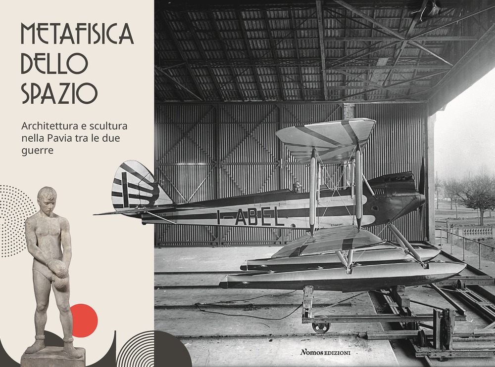 Metafisica dello spazio. Architettura e scultura nella Pavia tra le due guerre