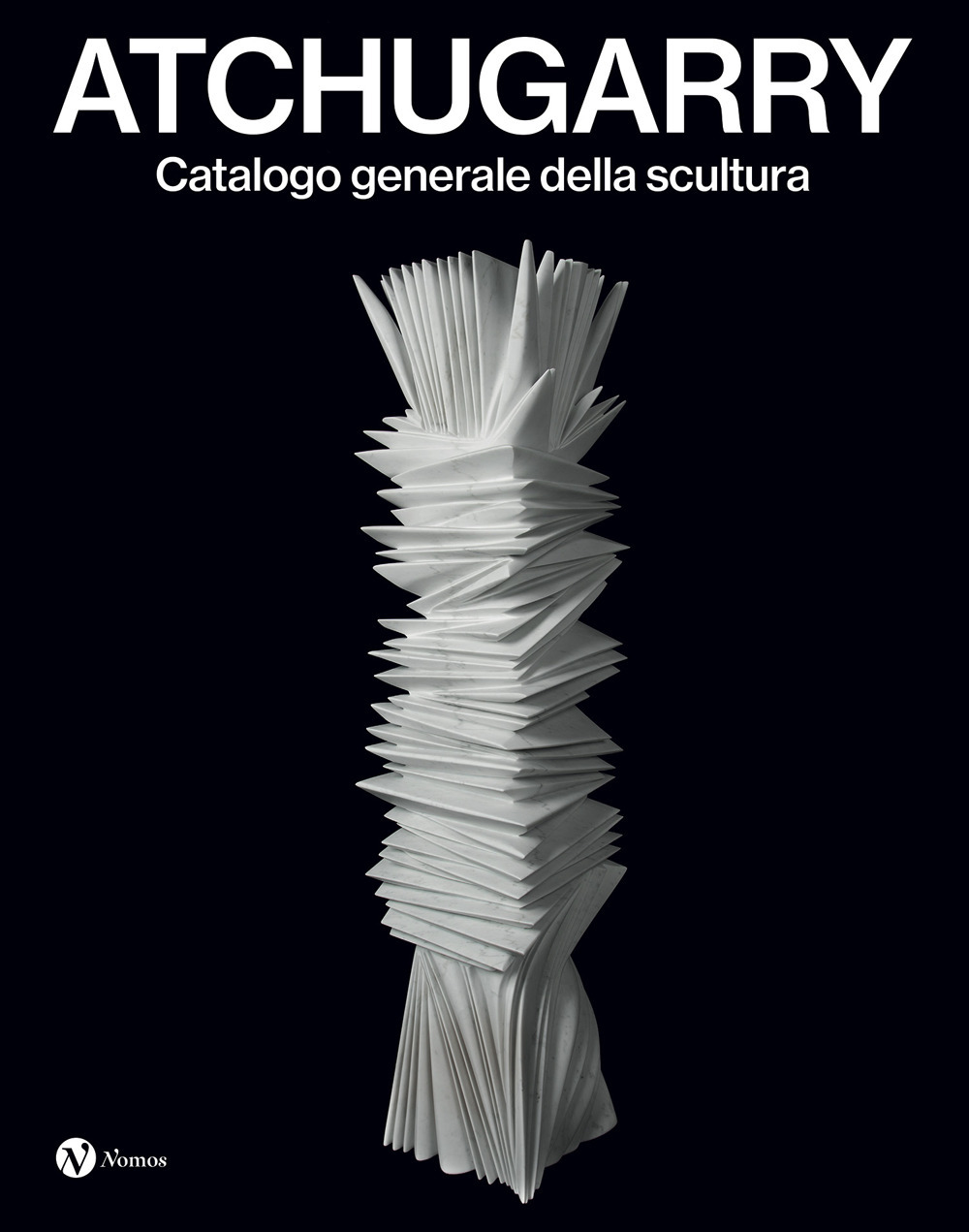 Atchugarry. Catalogo generale della scultura. Ediz. italiana e inglese. Vol. 4: 2019-2024