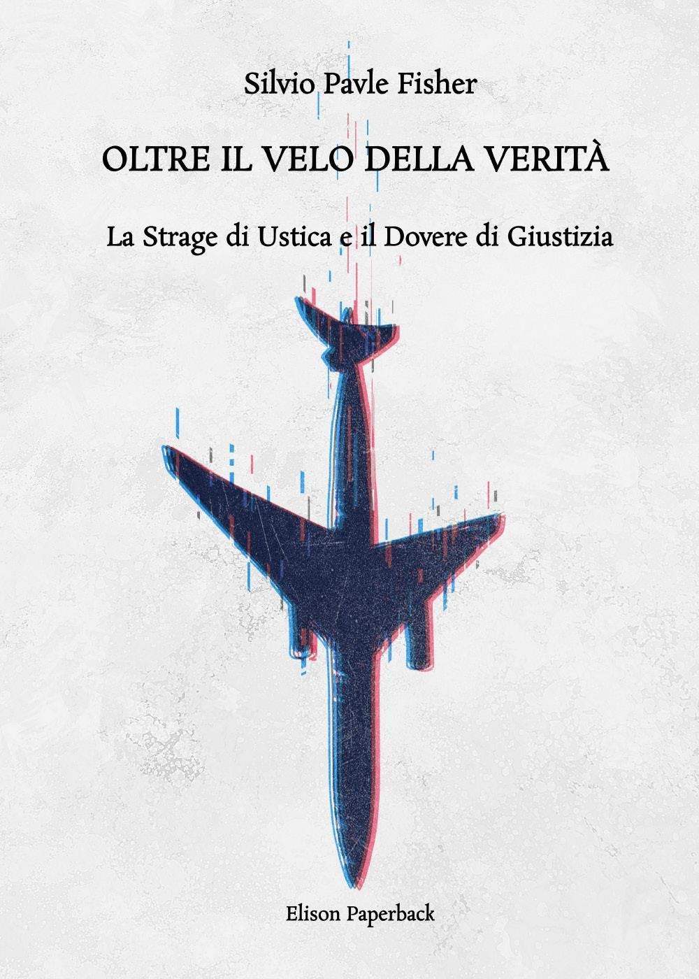 Oltre il velo della verità. La strage di Ustica e il dovere di giustizia