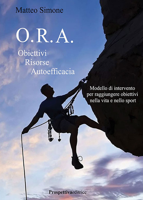 O.R.A. Obiettivi Risorse Autoefficacia. Modello di intervento per raggiungere obbiettivi nella vita e nello sport