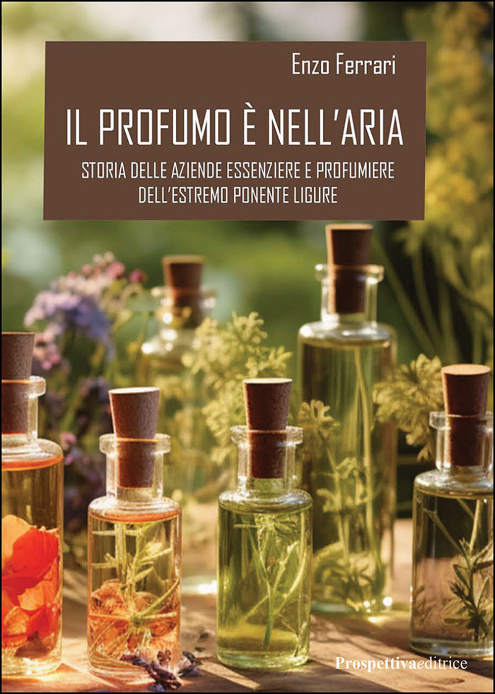 Il profumo è nell’aria. Storia delle aziende essenziere e profumiere dell'estremo Ponente ligure