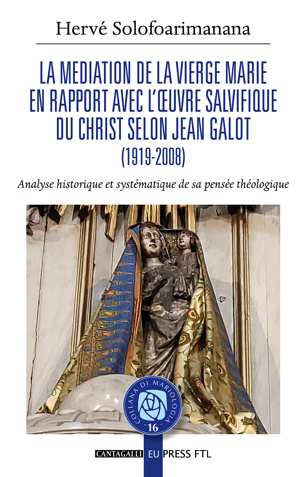 La mediation de la Vierge Marie en rapport avec l'œuvre salvifique du Christ selon Jean Galot. Analyse historique et systématique de sa pensée théologique