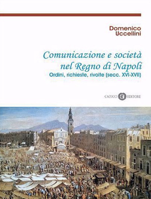 Comunicazione e società nel Regno di Napoli. Ordini, richieste, rivolte (secc. XVI-XVII)