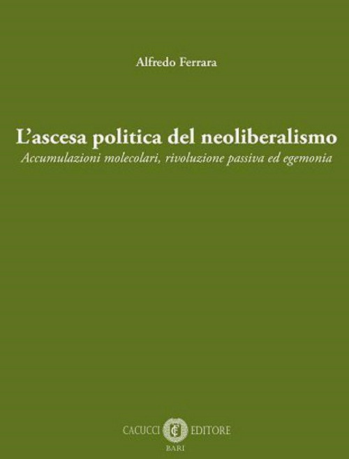 L'ascesa politica del neoliberalismo. Accumulazioni molecolari, rivoluzione passiva ed egemonia