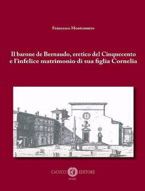 Il barone de Bernaudo, eretico del Cinquecento e l’infelice matrimonio di sua figlia Cornelia