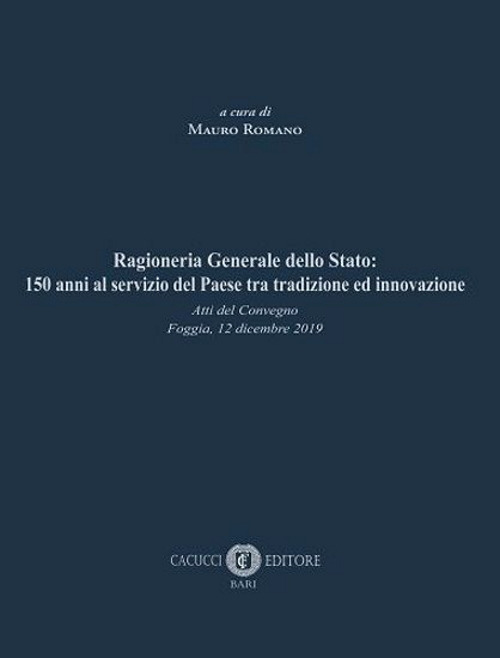 Ragioneria Generale dello Stato: 150 anni al servizio del Paese tra tradizione ed innovazione. Atti del Convegno (Foggia, 12 dicembre 2019)
