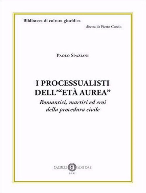 I processualisti dell’«età aurea». Romantici, martiri ed eroi della procedura civile