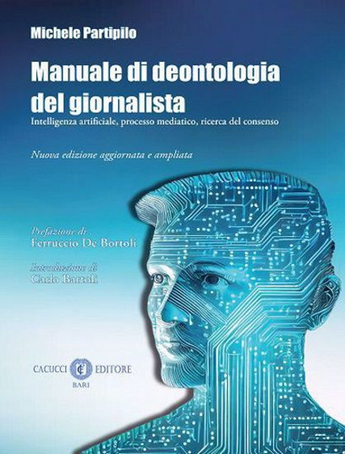 Manuale di deontologia del giornalista. Intelligenza artificiale, processo mediatico, ricerca dl consenso