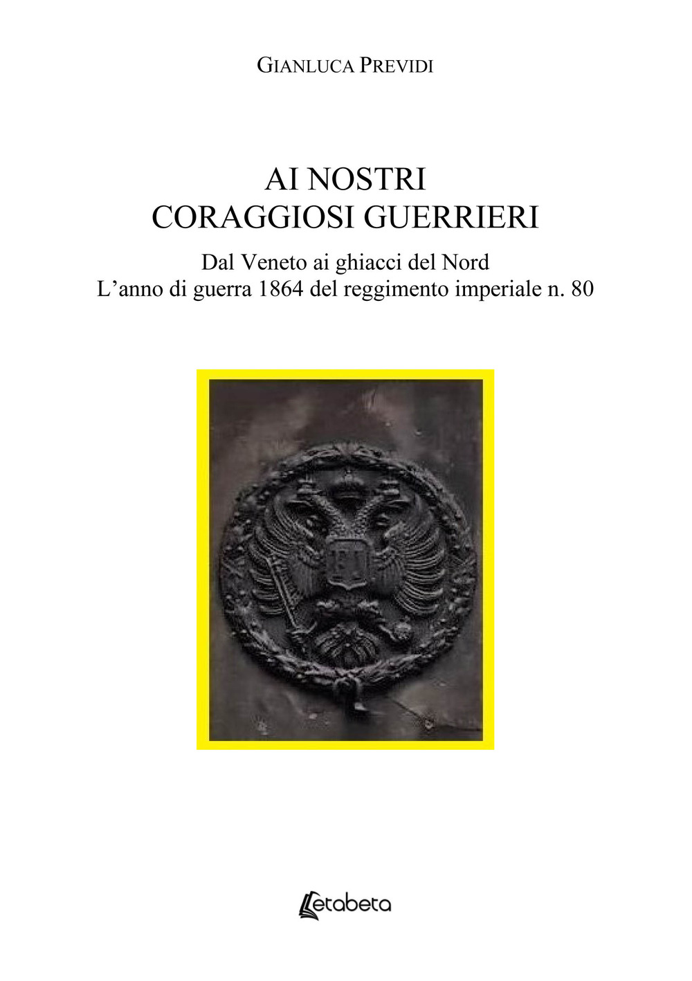 Ai nostri coraggiosi guerrieri. Dal Veneto ai ghiacci del Nord. L’anno di guerra 1864 del reggimento imperiale n. 80