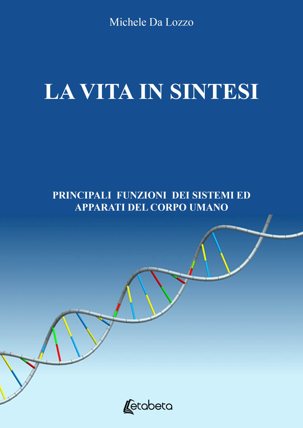 La vita in sintesi. Principali funzioni dei sistemi ed apparati del corpo umano