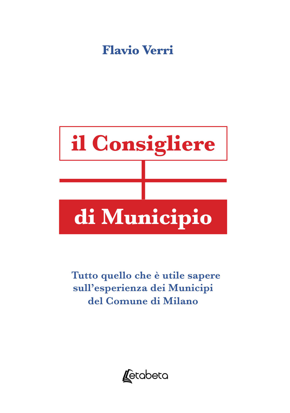 Il Consigliere di Municipio. Tutto quello che è utile sapere sull’esperienza dei Municipi del Comune di Milano