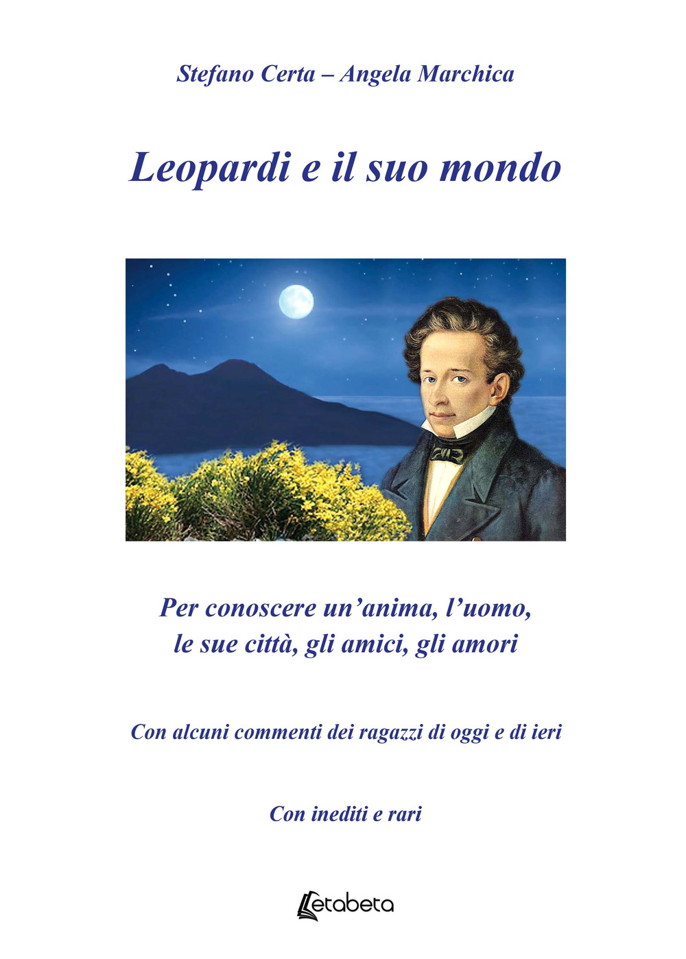 Leopardi e il suo mondo. Per conoscere un’anima, l’uomo, le sue città, gli amici, gli amori