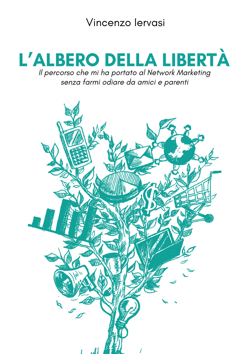 L’ albero della libertà. Il percorso che mi ha portato al Network Marketing senza farmi odiare da amici e parenti