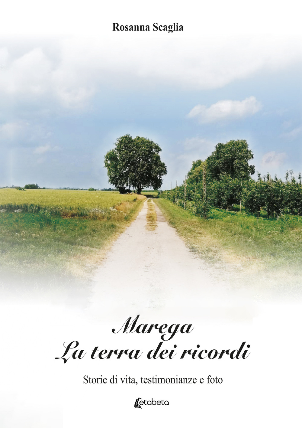 Marega. La terra dei ricordi. Storie di vita, testimonianze e foto