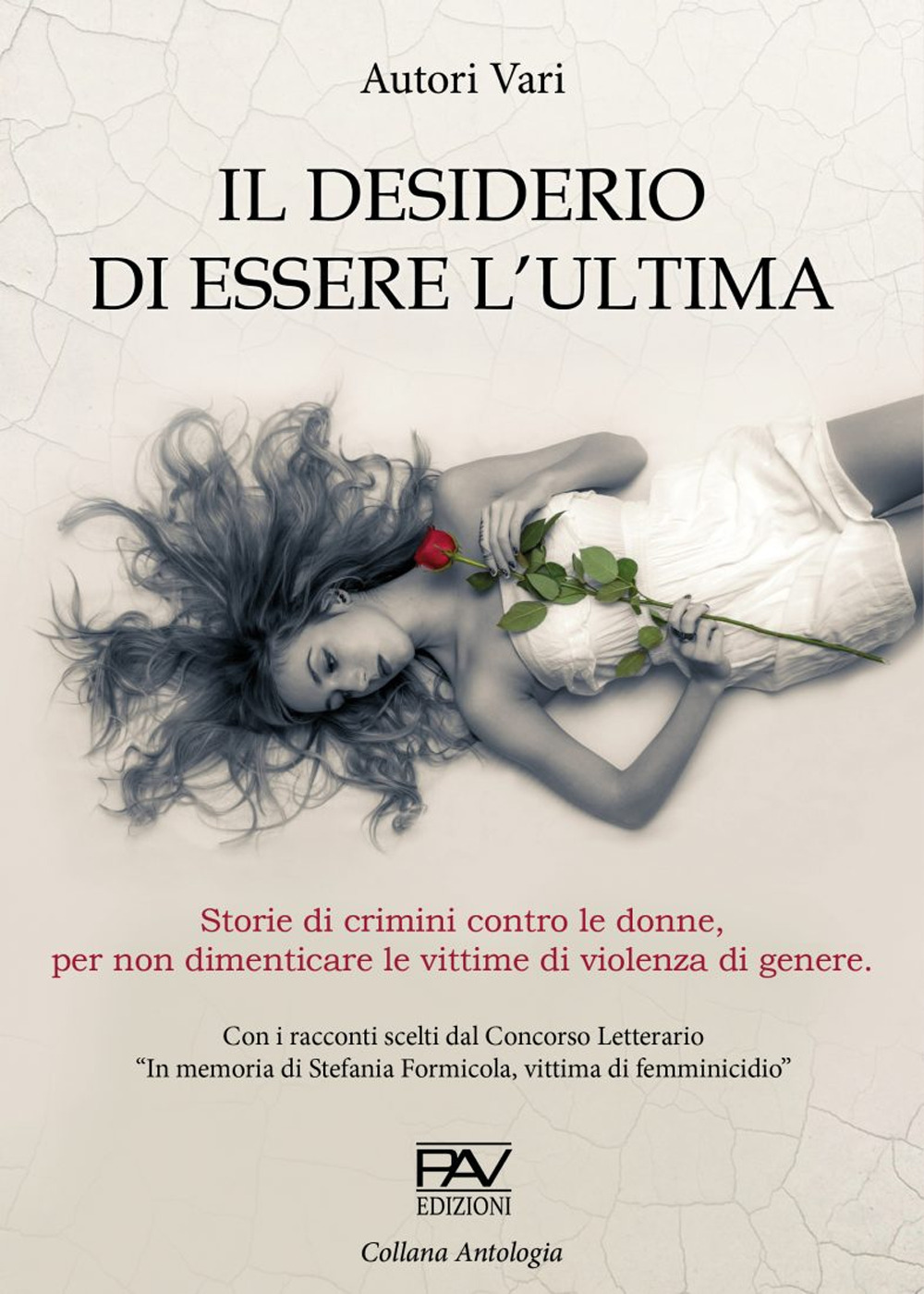 Il desiderio di essere l'ultima. Storie di crimini contro le donne, per non dimenticare le vittime di violenza di genere.