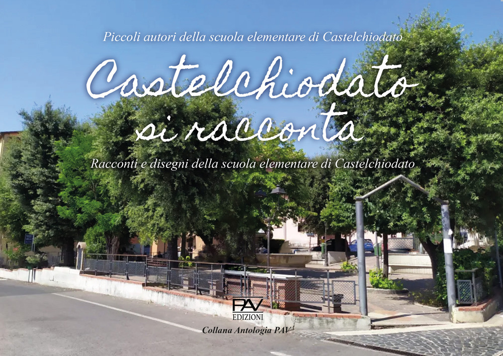 Castelchiodato si racconta. Racconti e disegni: Piccoli autori della scuola elementare di Castelchiodato