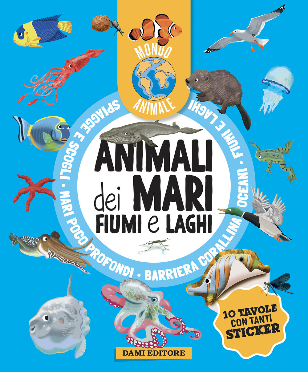 Animali dei mari, fiumi e laghi. Mondo animale. Con adesivi