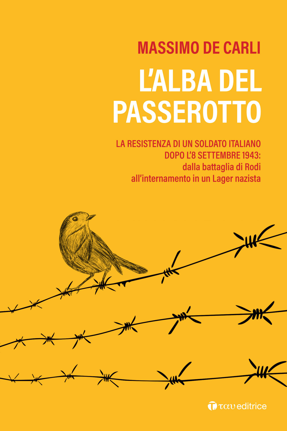 L'alba del passerotto. La resistenza di un soldato italiano dopo l'8 settembre 1943: dalla battaglia di Rodi all’internamento in un lager nazista