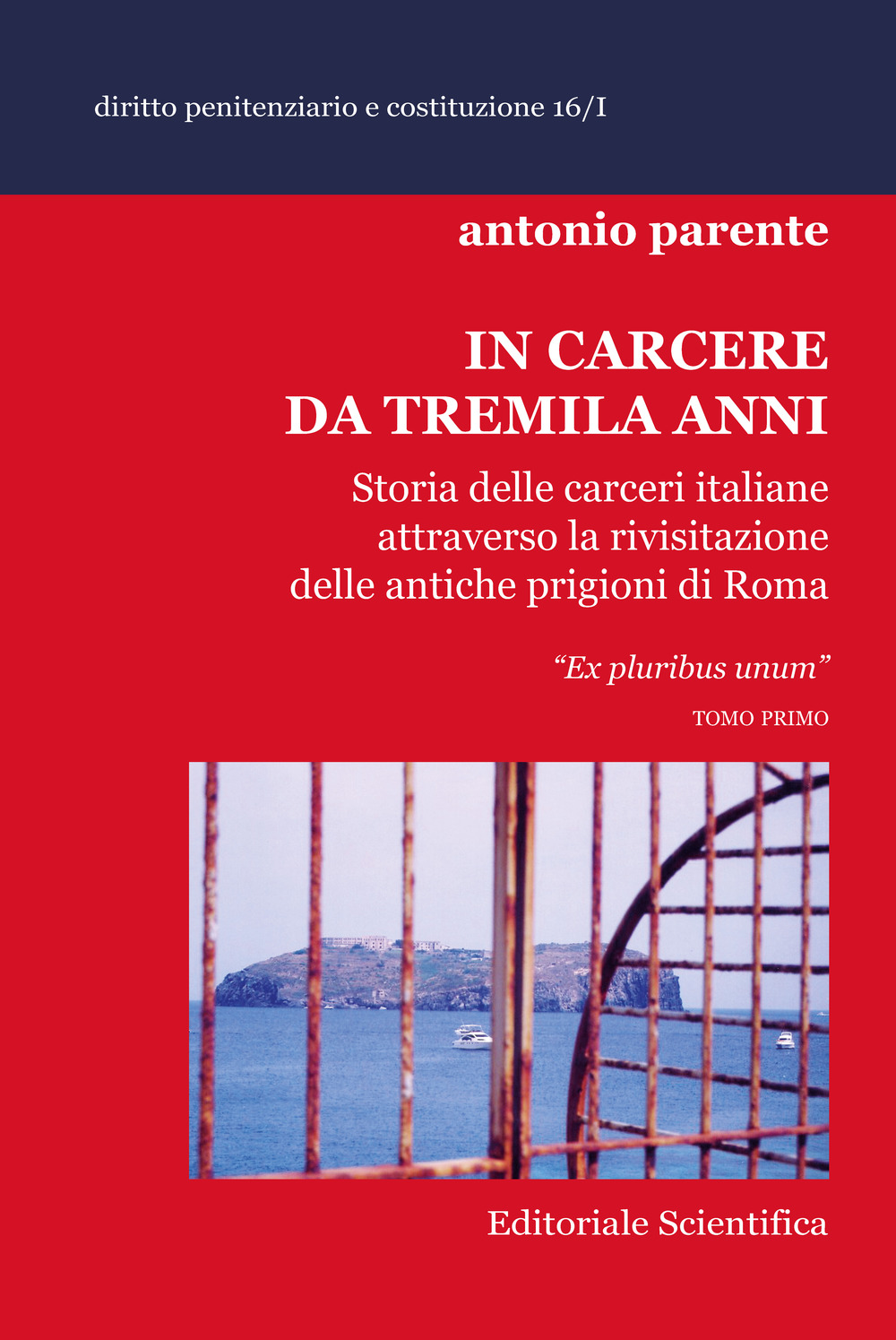 In carcere da tremila anni. Storia delle carceri italiane attraverso la rivisitazione delle antiche prigioni di Roma «Ex pluribus unum»