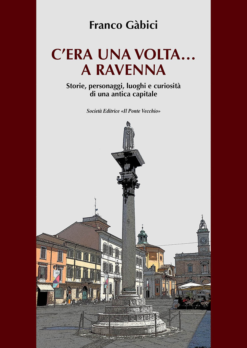 C'era una volta… a Ravenna. Storie, personaggi, luoghi e curiosità di una antica capitale