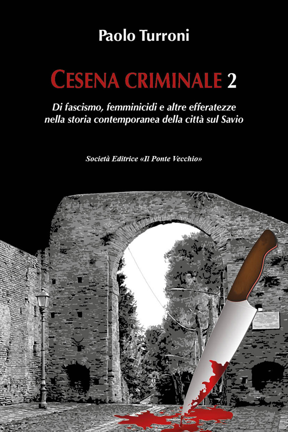 Cesena criminale. Vol. 2: Di fascismo, femminicidi e altre efferatezze nella storia contemporanea della città sul Savio