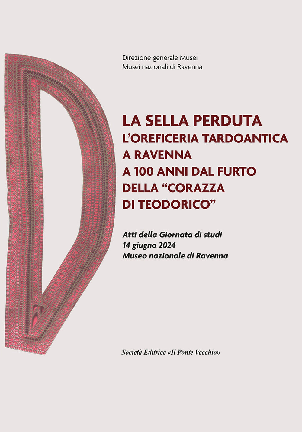 La sella perduta. L'oreficeria tardoantica a Ravenna a 100 anni dal furto della «corazza di Teodorico». Atti della Giornata di studi (14 giugno 2024, Museo nazionale di Ravenna)