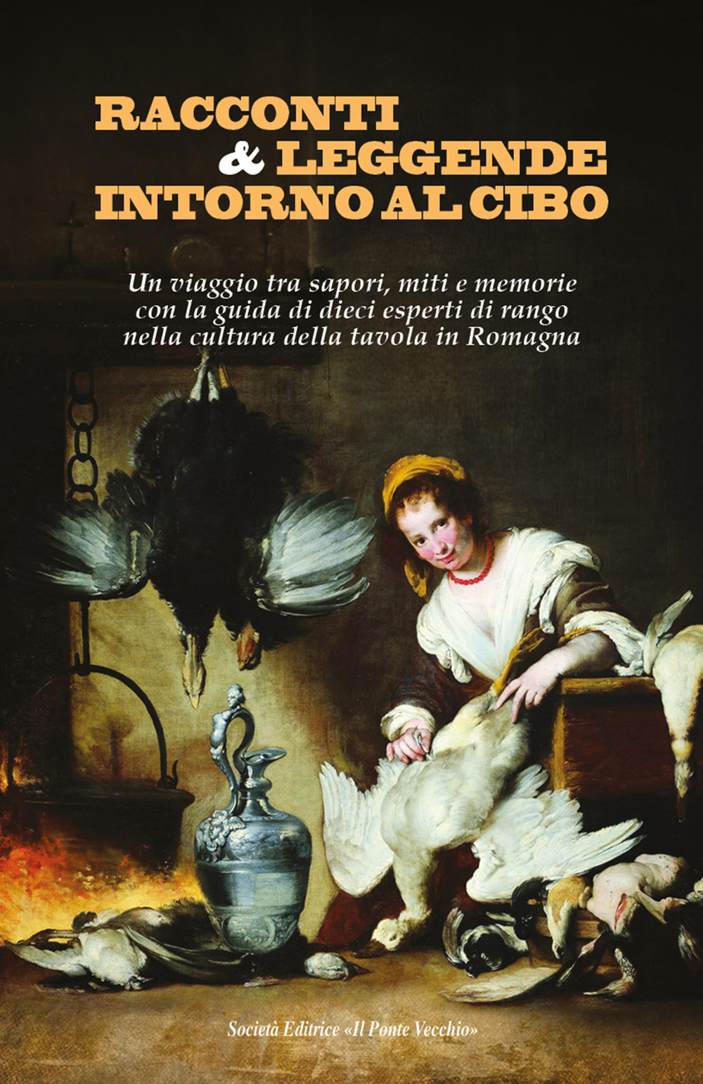 Racconti e leggende intorno al cibo. Un viaggio tra sapori, miti e memorie con la guida di dieci esperti di rango nella cultura della tavola in Romagna