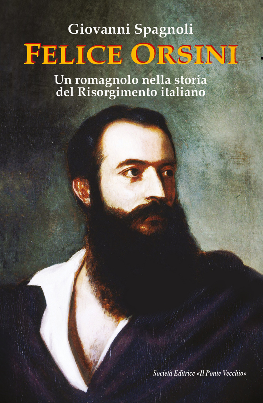 Felice Orsini. Un romagnolo nella storia del Risorgimento italiano
