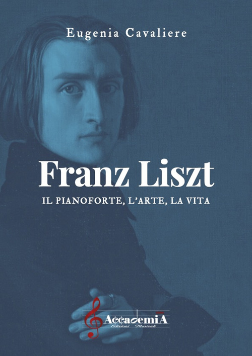 Franz Liszt. Il pianoforte, l'arte, la vita