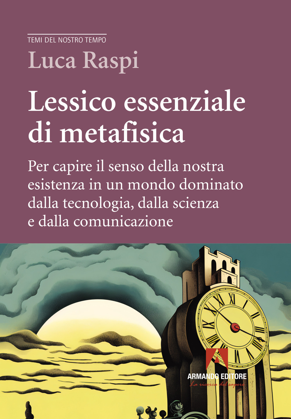 Lessico essenziale di metafisica. Per capire il senso della nostra esistenza in un mondo dominato dalla tecnologia, dalla scienza e dalla comunicazione