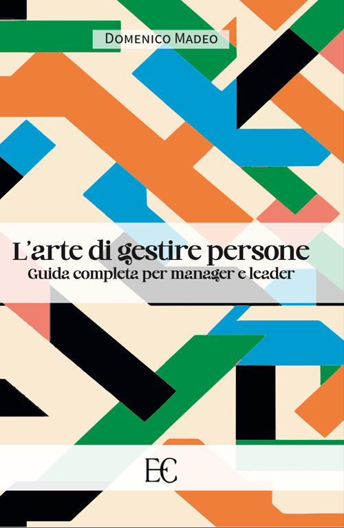 L'arte di gestire persone. Guida completa per manager e leader