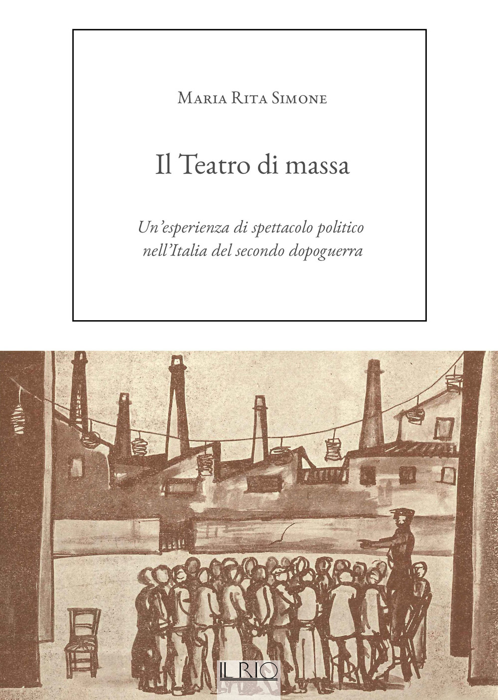 Il Teatro di massa. Un’esperienza di spettacolo politico nell’Italia del secondo dopoguerra