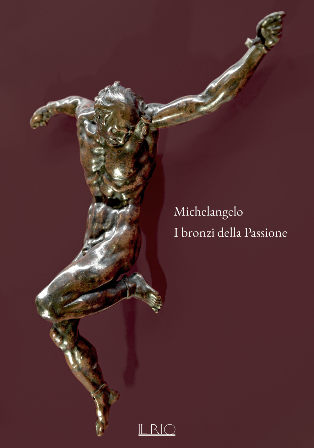 Michelangelo. I bronzi della Passione. Catalogo della mostra (Mantova, 18 marzo-15 giugno 2022)