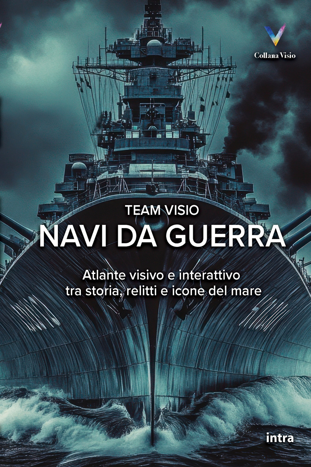 Navi da guerra. Atlante visivo e interattivo tra storia, relitti e icone del mare