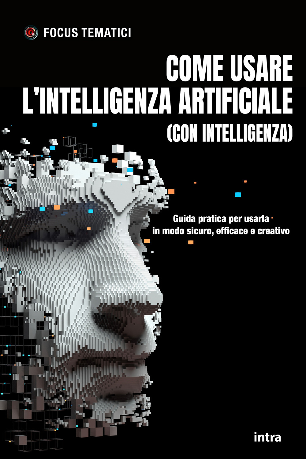 Come usare l’intelligenza artificiale (con intelligenza). Guida pratica per usarla in modo sicuro, efficace e creativo
