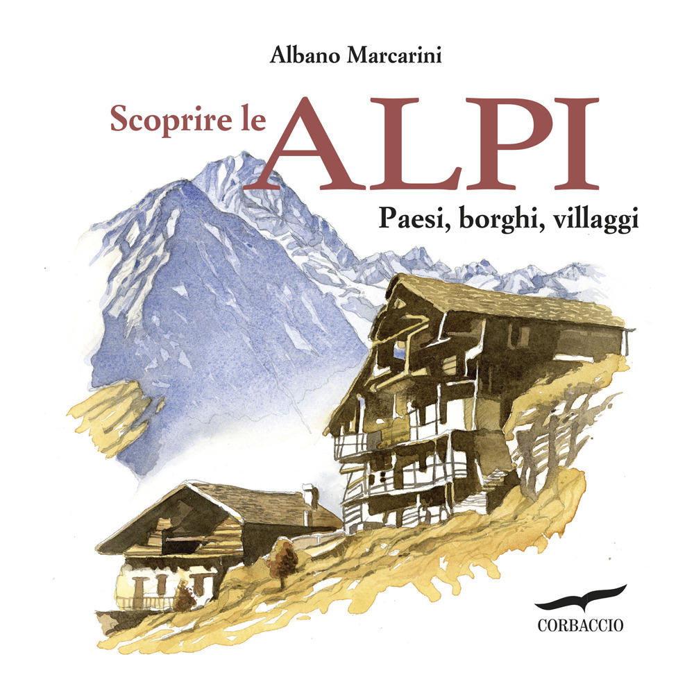 Scoprire le Alpi. Paesi, borghi, villaggi