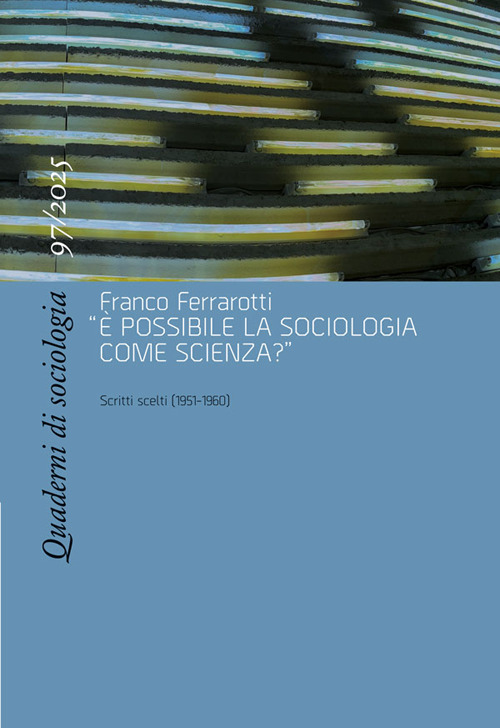 Quaderni di sociologia. Vol. 97: Franco Ferrarotti, «È possibile la sociologia come scienza?». Scritti scelti (1951-1960)