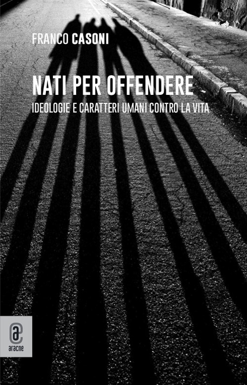 Nati per offendere. Ideologie e caratteri umani contro la vita