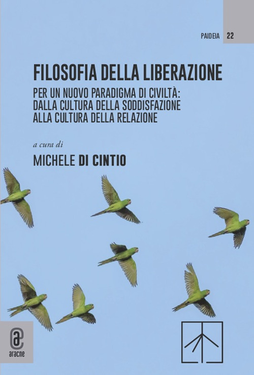Filosofia della liberazione. Per un nuovo paradigma di civiltà: dalla cultura della soddisfazione alla cultura della relazione