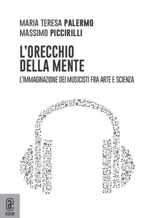 L'orecchio della mente. L'immaginazione dei musicisti fra arte e scienza