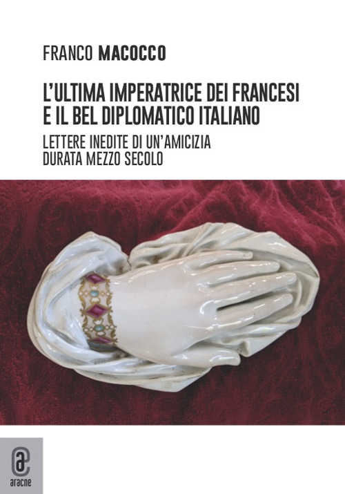 L'ultima imperatrice dei francesi e il bel diplomatico italiano. Lettere inedite di un'amicizia durata mezzo secolo