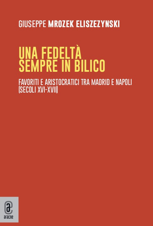 Una fedeltà sempre in bilico. Favoriti e aristocratici tra Madrid e Napoli (secoli XVI-XVII)
