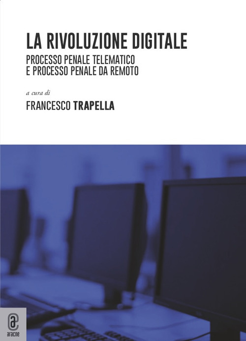 La rivoluzione digitale. Processo penale telematico e processo penale da remoto