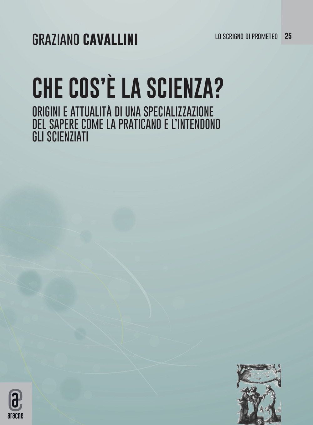 Che cos'è la scienza. Origini e attualità di una specializzazione del sapere come la praticano e l'intendono gli scienziati